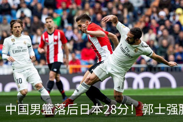 中国男篮落后日本28分！郭士强脸色铁青+低头无奈，陷入绝境